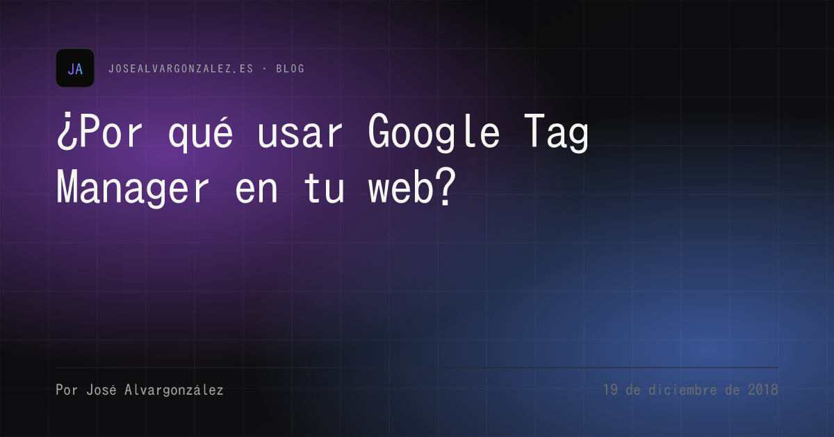 ¿Por qué usar Google Tag Manager en tu web?